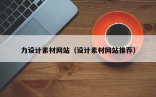 衡水力设计素材网站（设计素材网站推荐）
